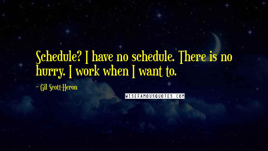 Gil Scott-Heron Quotes: Schedule? I have no schedule. There is no hurry. I work when I want to.