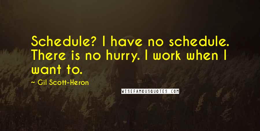 Gil Scott-Heron Quotes: Schedule? I have no schedule. There is no hurry. I work when I want to.
