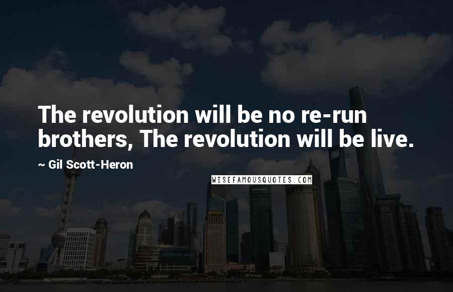 Gil Scott-Heron Quotes: The revolution will be no re-run brothers, The revolution will be live.