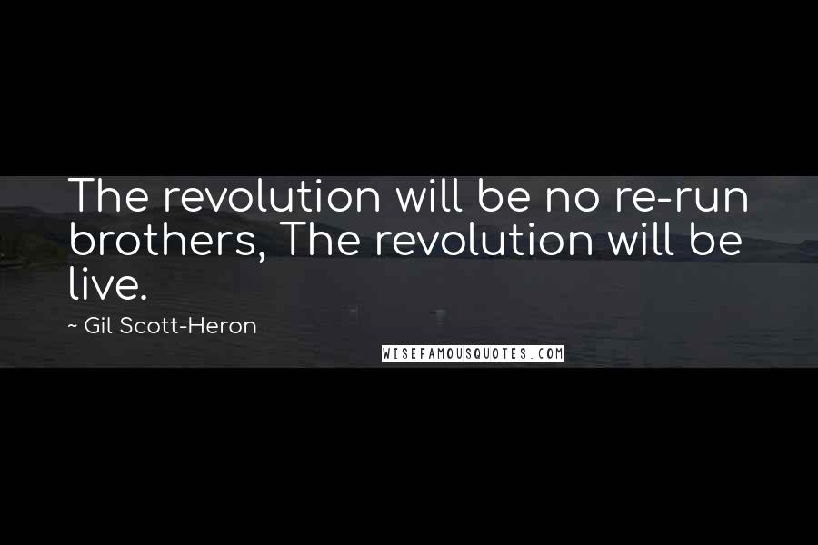 Gil Scott-Heron Quotes: The revolution will be no re-run brothers, The revolution will be live.