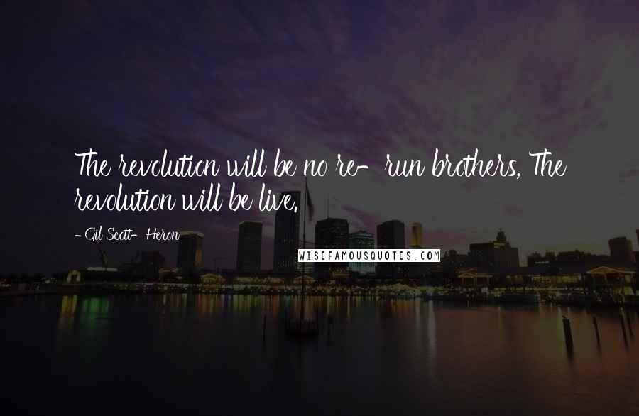 Gil Scott-Heron Quotes: The revolution will be no re-run brothers, The revolution will be live.