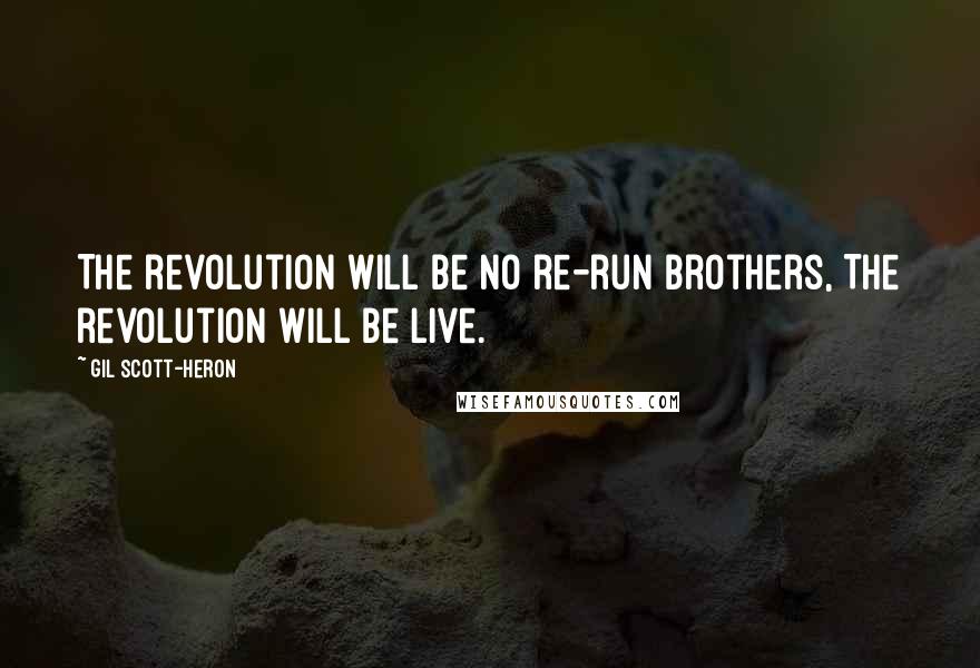 Gil Scott-Heron Quotes: The revolution will be no re-run brothers, The revolution will be live.