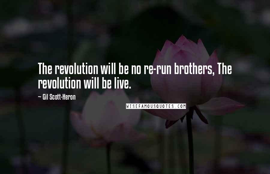 Gil Scott-Heron Quotes: The revolution will be no re-run brothers, The revolution will be live.