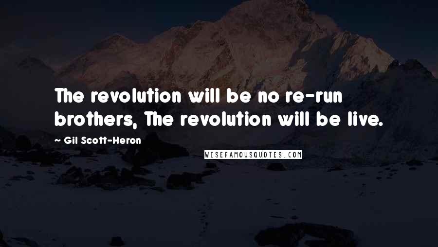 Gil Scott-Heron Quotes: The revolution will be no re-run brothers, The revolution will be live.