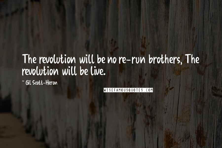 Gil Scott-Heron Quotes: The revolution will be no re-run brothers, The revolution will be live.
