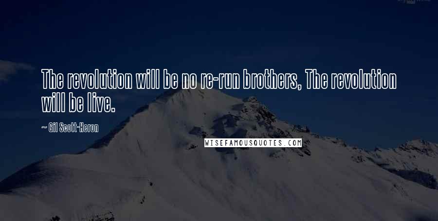 Gil Scott-Heron Quotes: The revolution will be no re-run brothers, The revolution will be live.