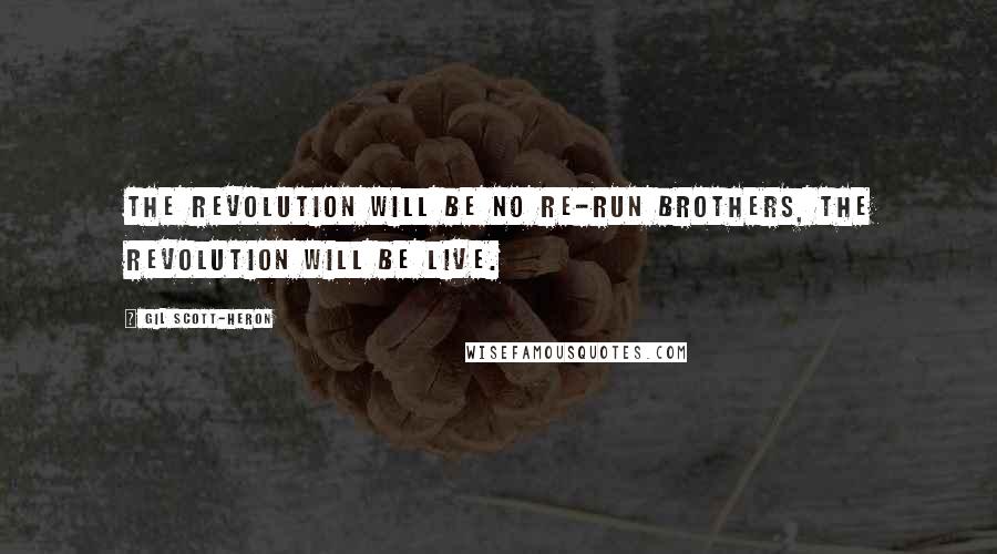 Gil Scott-Heron Quotes: The revolution will be no re-run brothers, The revolution will be live.