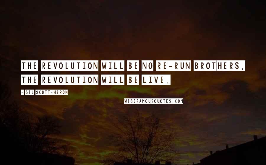 Gil Scott-Heron Quotes: The revolution will be no re-run brothers, The revolution will be live.