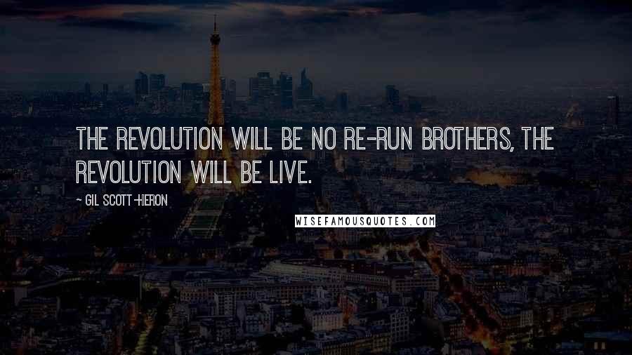 Gil Scott-Heron Quotes: The revolution will be no re-run brothers, The revolution will be live.