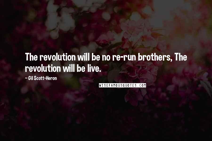 Gil Scott-Heron Quotes: The revolution will be no re-run brothers, The revolution will be live.