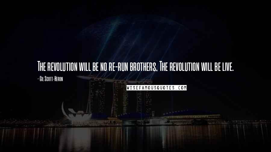 Gil Scott-Heron Quotes: The revolution will be no re-run brothers, The revolution will be live.