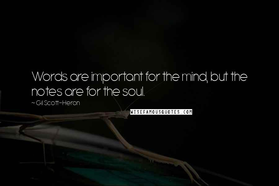Gil Scott-Heron Quotes: Words are important for the mind, but the notes are for the soul.