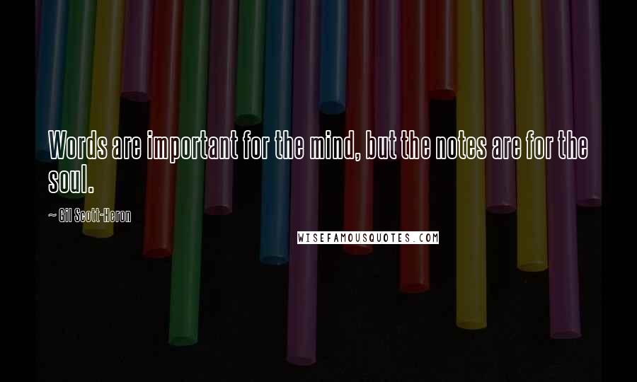 Gil Scott-Heron Quotes: Words are important for the mind, but the notes are for the soul.