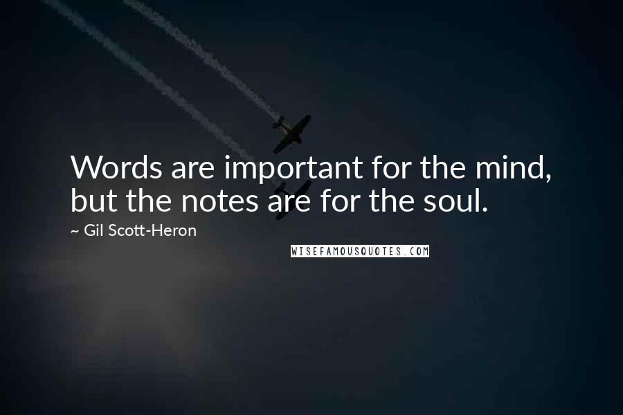 Gil Scott-Heron Quotes: Words are important for the mind, but the notes are for the soul.