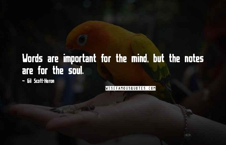 Gil Scott-Heron Quotes: Words are important for the mind, but the notes are for the soul.