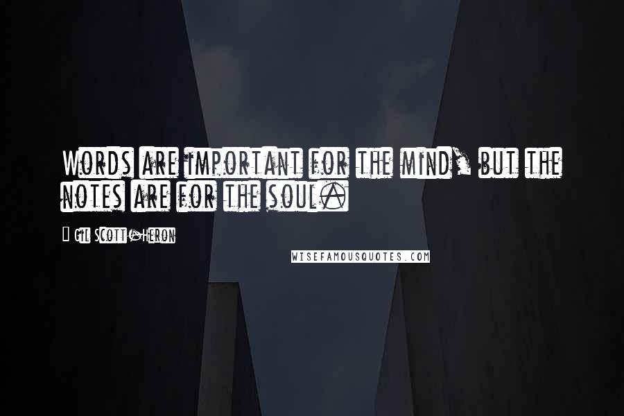 Gil Scott-Heron Quotes: Words are important for the mind, but the notes are for the soul.