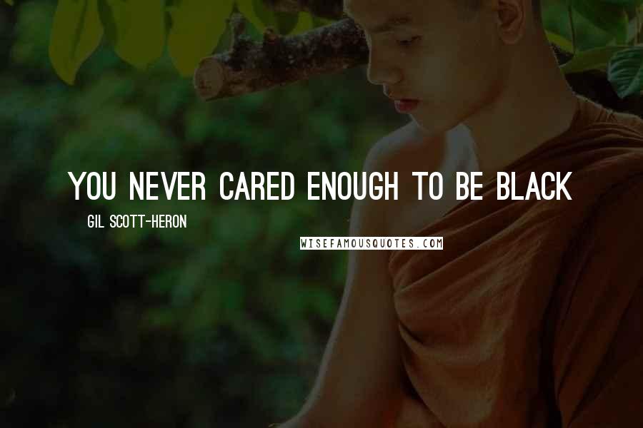 Gil Scott-Heron Quotes: You never cared enough to be Black