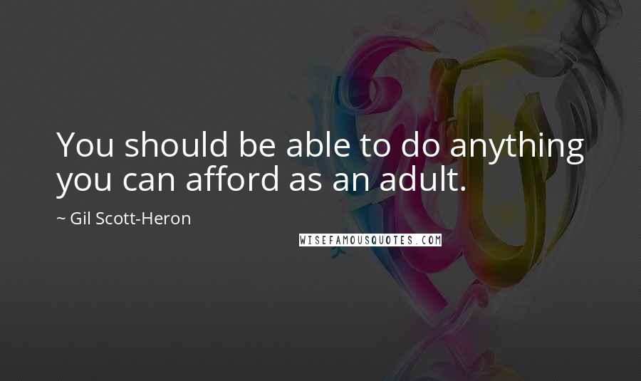 Gil Scott-Heron Quotes: You should be able to do anything you can afford as an adult.