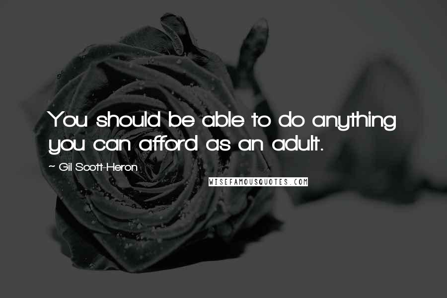Gil Scott-Heron Quotes: You should be able to do anything you can afford as an adult.