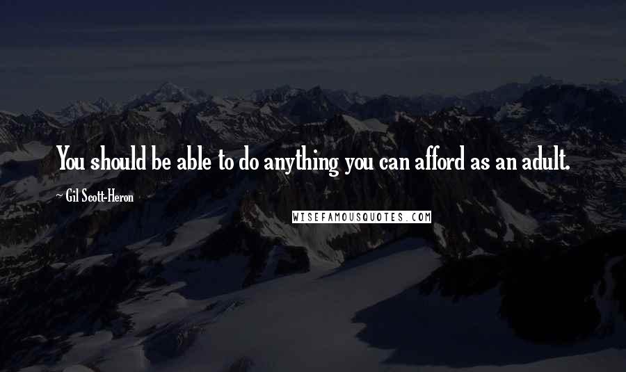 Gil Scott-Heron Quotes: You should be able to do anything you can afford as an adult.