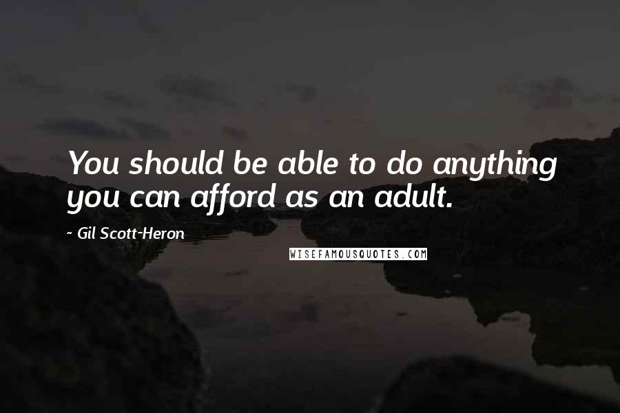 Gil Scott-Heron Quotes: You should be able to do anything you can afford as an adult.