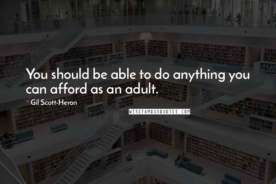 Gil Scott-Heron Quotes: You should be able to do anything you can afford as an adult.