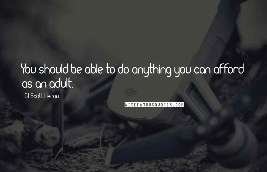 Gil Scott-Heron Quotes: You should be able to do anything you can afford as an adult.