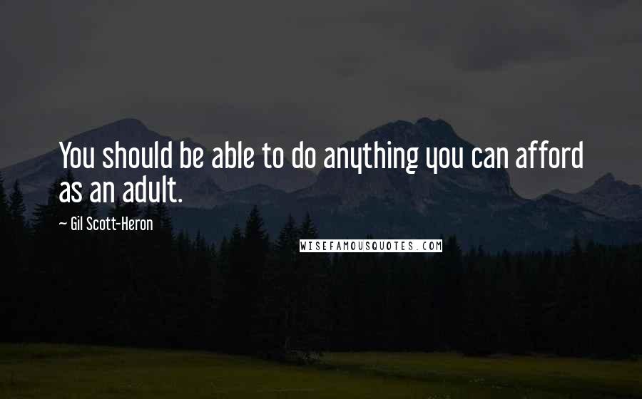 Gil Scott-Heron Quotes: You should be able to do anything you can afford as an adult.
