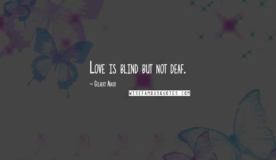 Gilbert Adair Quotes: Love is blind but not deaf.