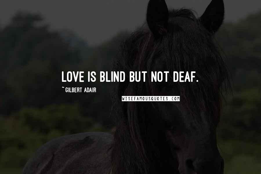 Gilbert Adair Quotes: Love is blind but not deaf.