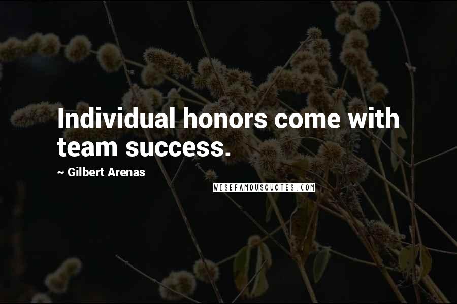 Gilbert Arenas Quotes: Individual honors come with team success.