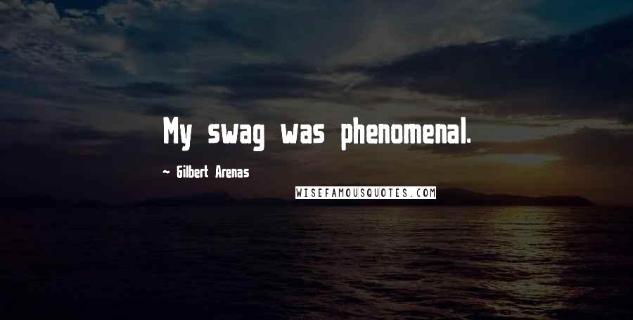 Gilbert Arenas Quotes: My swag was phenomenal.