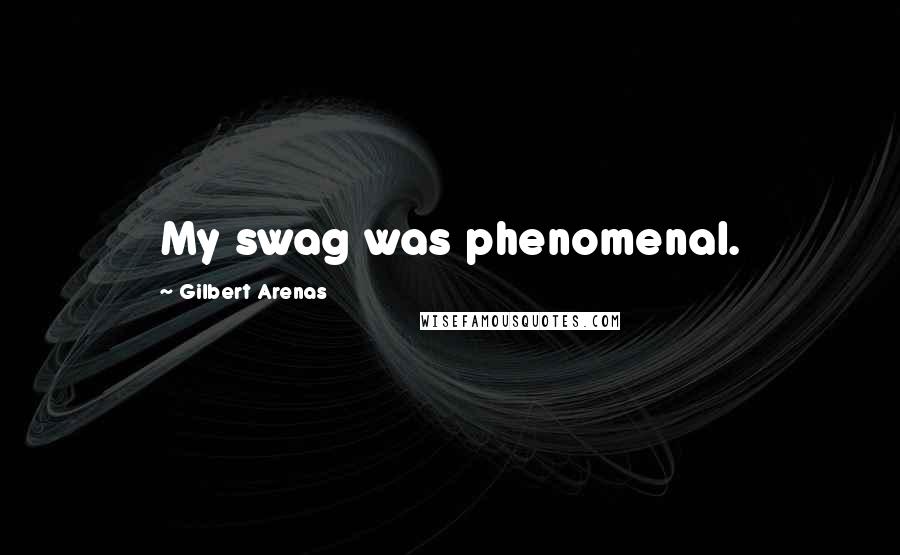 Gilbert Arenas Quotes: My swag was phenomenal.