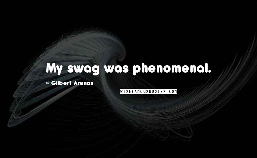 Gilbert Arenas Quotes: My swag was phenomenal.