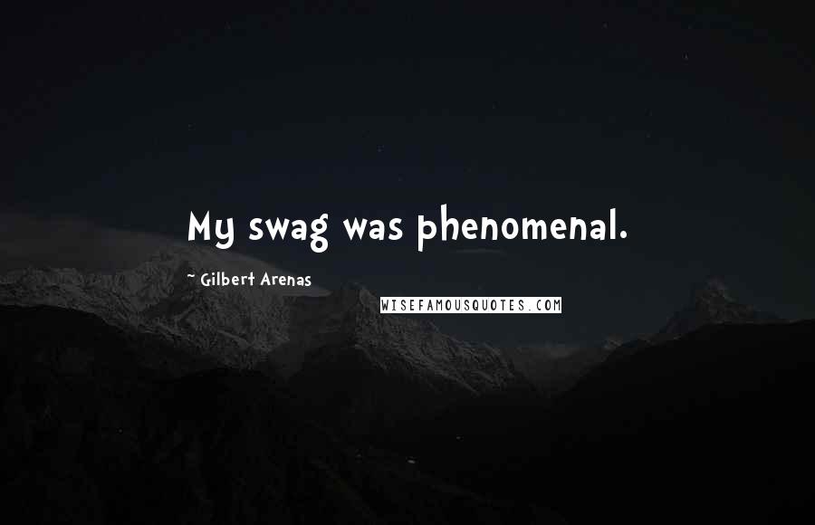 Gilbert Arenas Quotes: My swag was phenomenal.