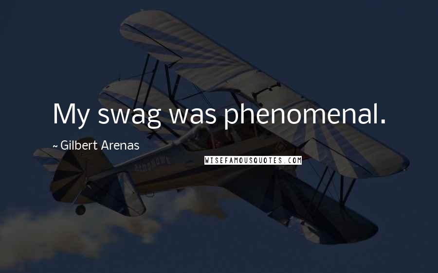 Gilbert Arenas Quotes: My swag was phenomenal.