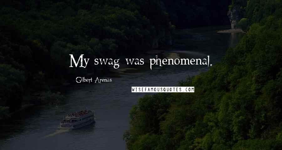 Gilbert Arenas Quotes: My swag was phenomenal.