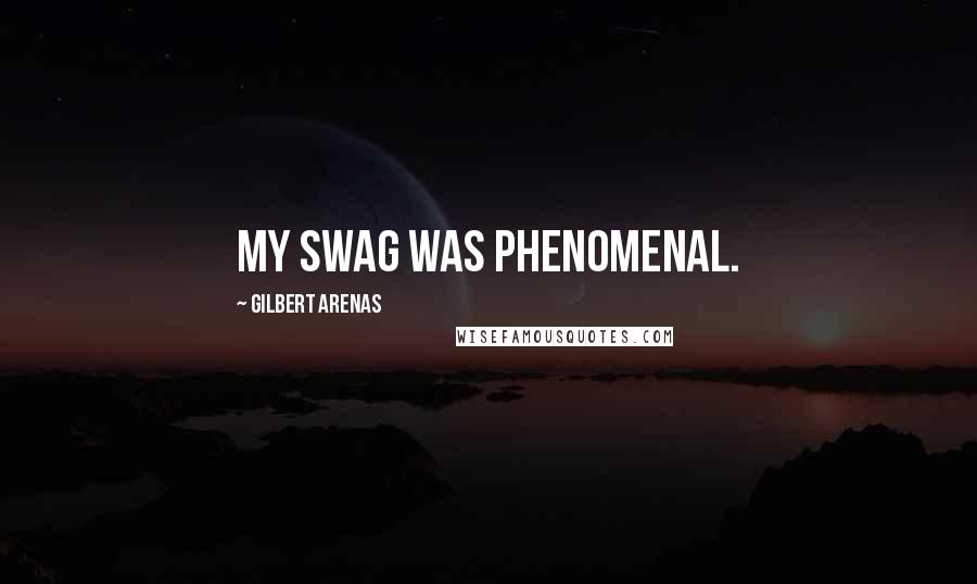 Gilbert Arenas Quotes: My swag was phenomenal.