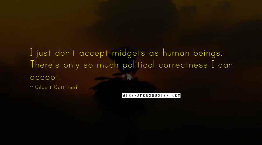 Gilbert Gottfried Quotes: I just don't accept midgets as human beings. There's only so much political correctness I can accept.