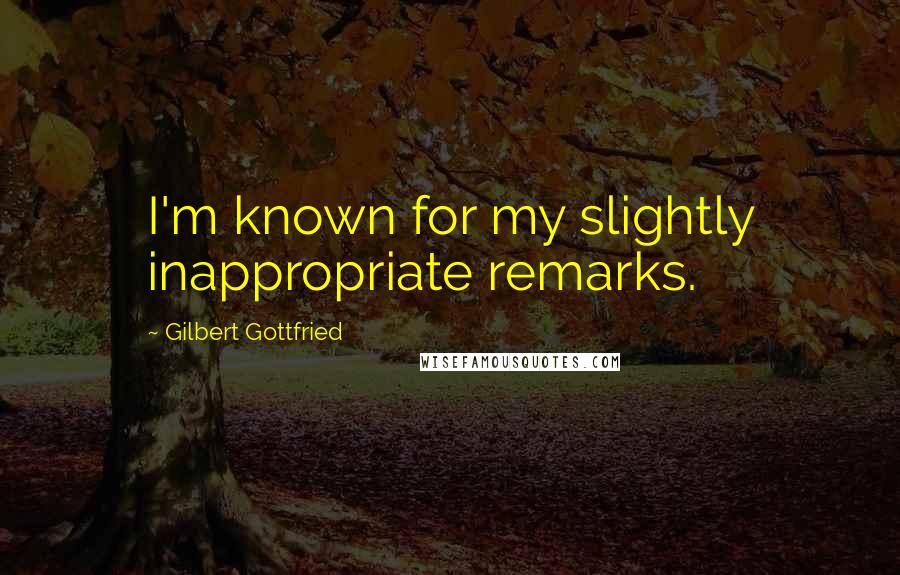 Gilbert Gottfried Quotes: I'm known for my slightly inappropriate remarks.