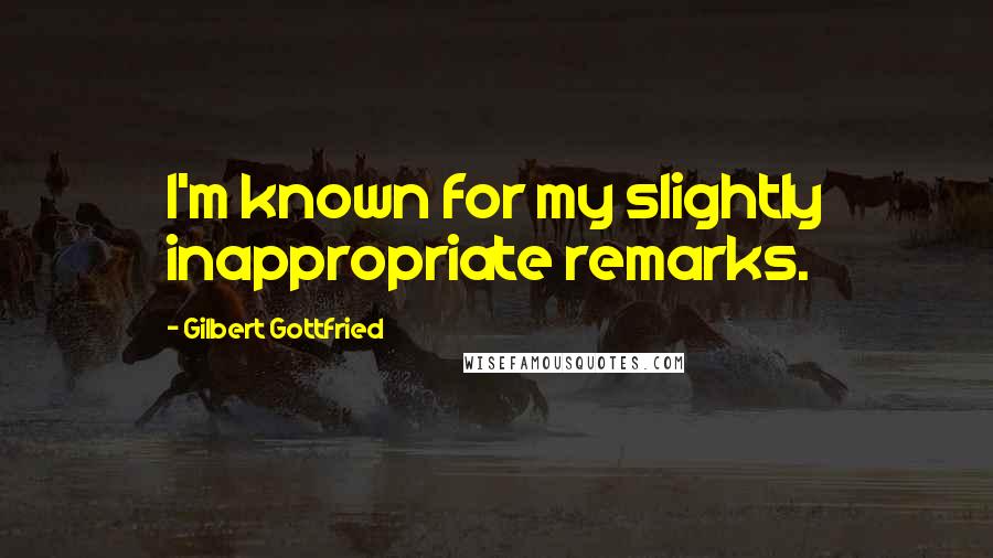 Gilbert Gottfried Quotes: I'm known for my slightly inappropriate remarks.