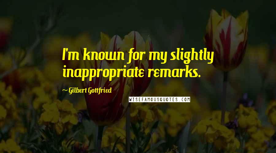 Gilbert Gottfried Quotes: I'm known for my slightly inappropriate remarks.