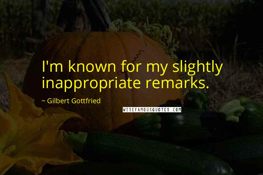 Gilbert Gottfried Quotes: I'm known for my slightly inappropriate remarks.