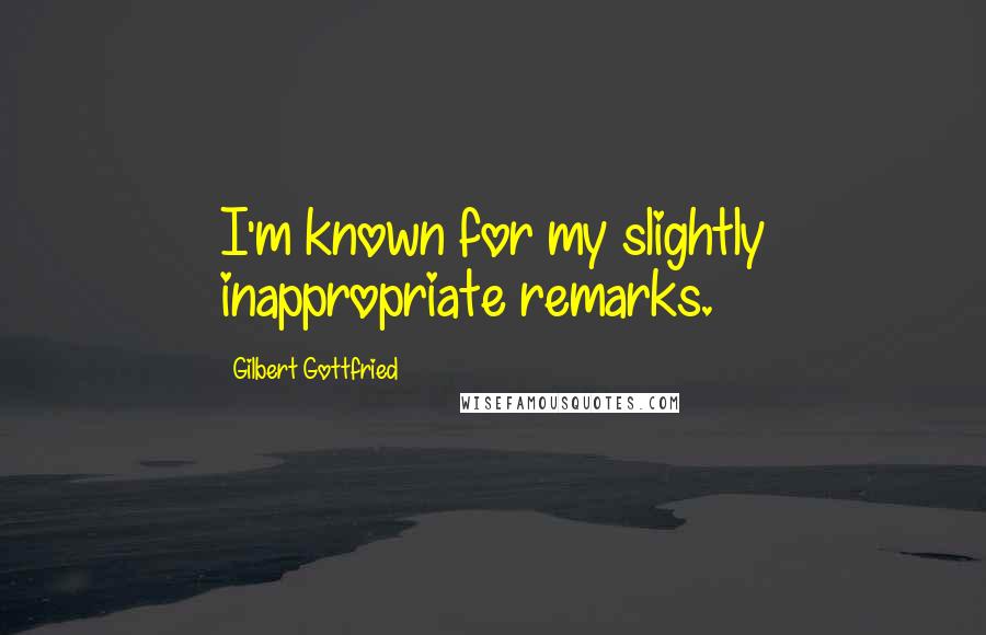 Gilbert Gottfried Quotes: I'm known for my slightly inappropriate remarks.