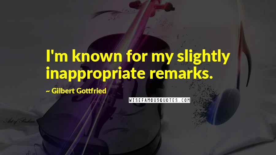 Gilbert Gottfried Quotes: I'm known for my slightly inappropriate remarks.