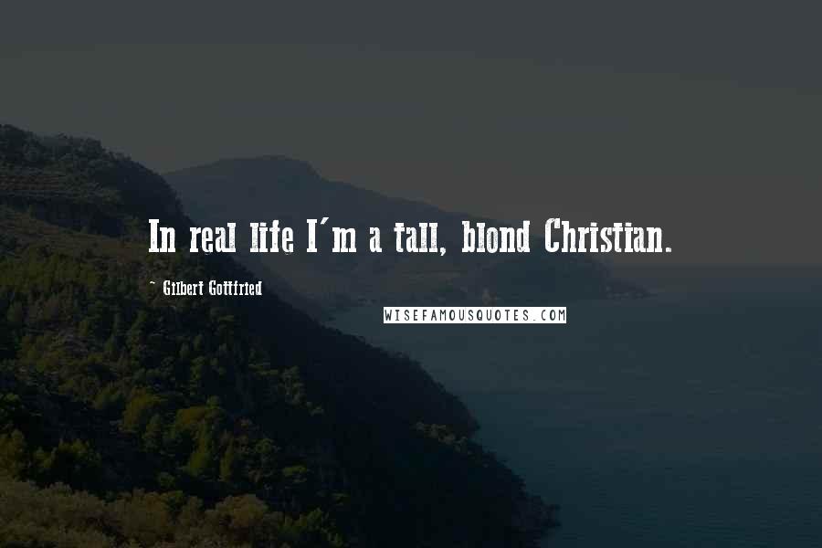 Gilbert Gottfried Quotes: In real life I'm a tall, blond Christian.