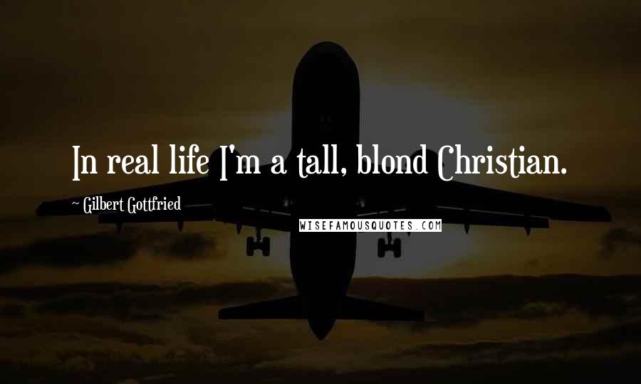 Gilbert Gottfried Quotes: In real life I'm a tall, blond Christian.