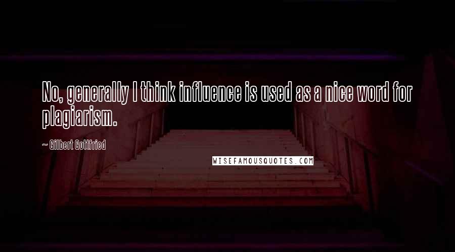 Gilbert Gottfried Quotes: No, generally I think influence is used as a nice word for plagiarism.