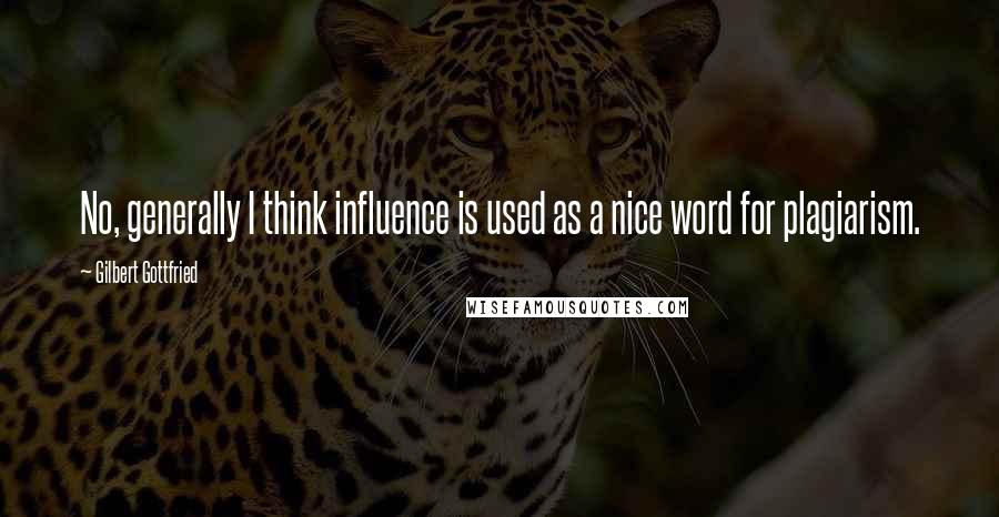 Gilbert Gottfried Quotes: No, generally I think influence is used as a nice word for plagiarism.