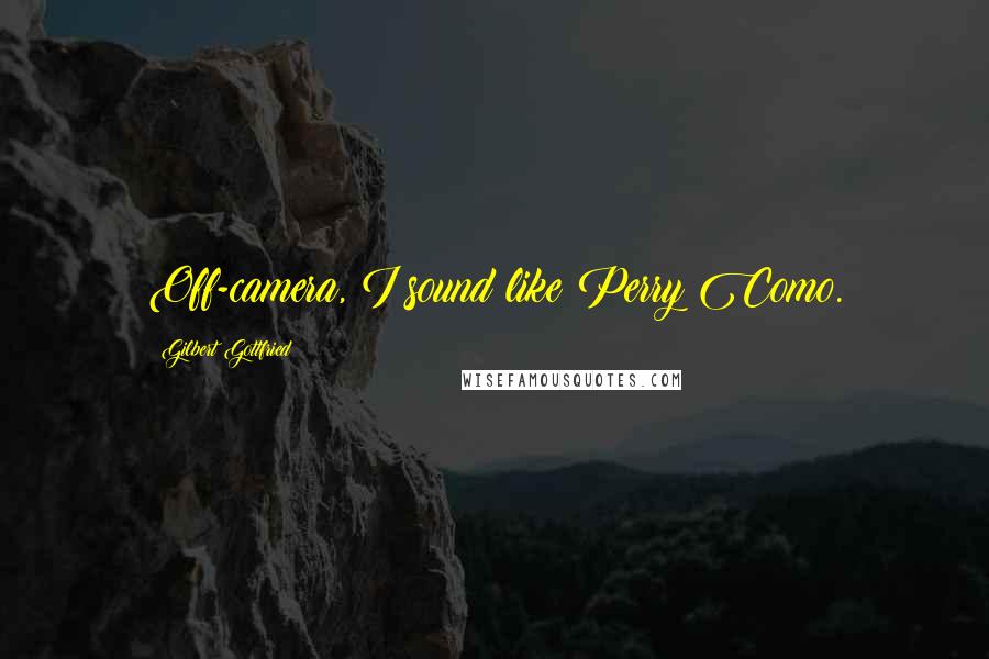 Gilbert Gottfried Quotes: Off-camera, I sound like Perry Como.